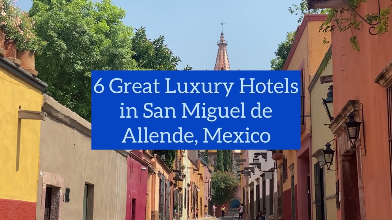 Where to Stay in San Miguel de Allende: Hotels and Luxury Options